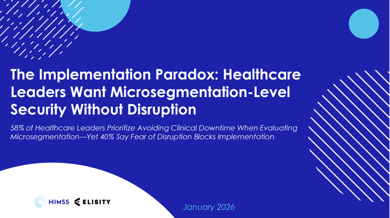 himss and elisity implementation paradox healthcare microsegmentation report and survey