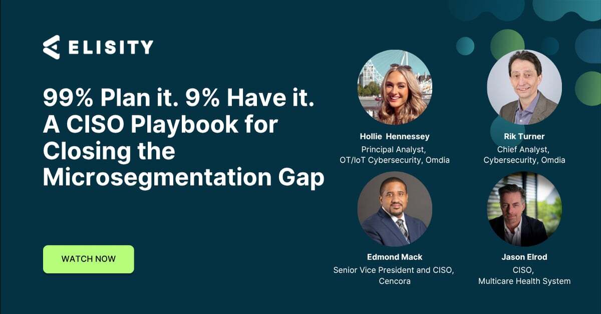 Omdia and Elisity webinar — 99% Plan It. 9% Have It. A CISO Playbook for Closing the Microsegmentation Gap
