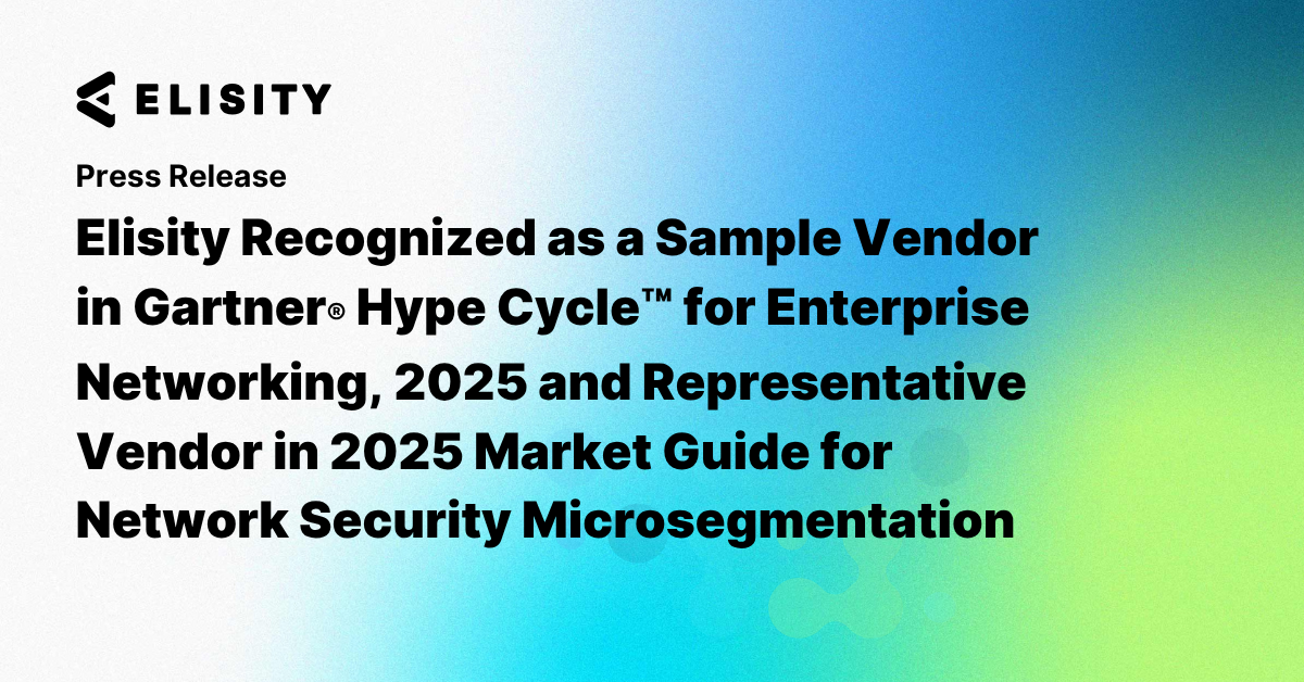 Elisity Recognized as a Sample Vendor in Gartner® Hype Cycle™ for Enterprise Networking, 2025 and Representative Vendor in 2025 Market Guide for Network Security Microsegmentation