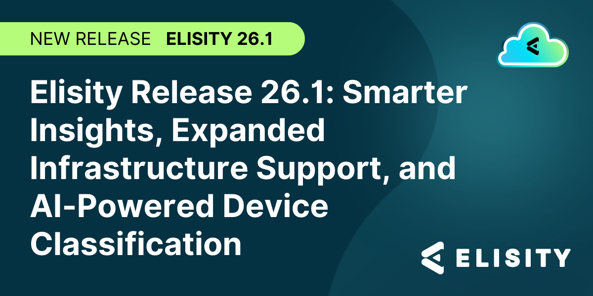 Elisity Release 26.1: Smarter Insights, Expanded Infrastructure Support, and AI-Powered Device Classification