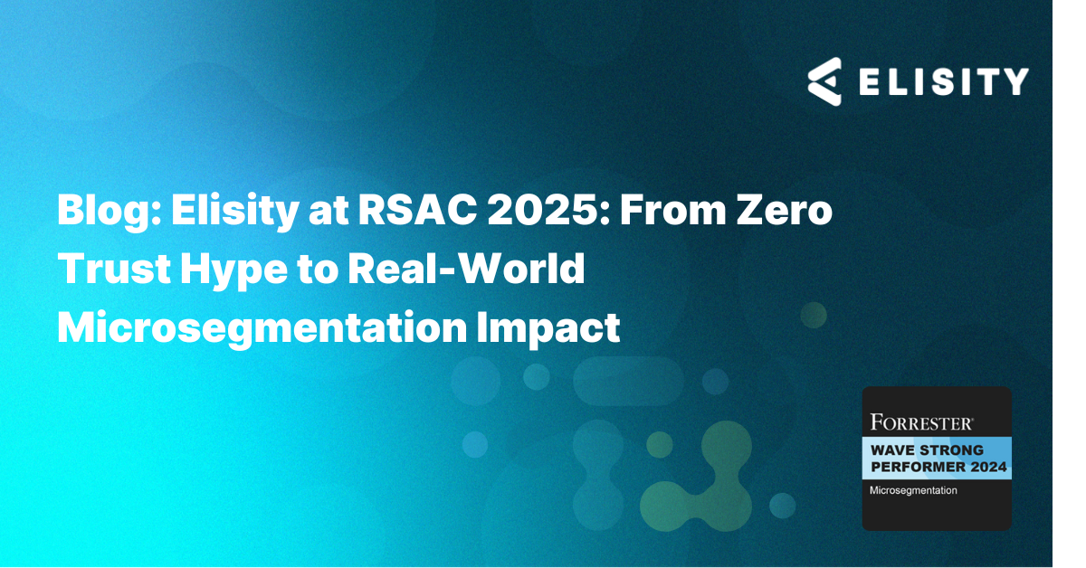 Elisity at RSAC 2025: From Zero Trust Hype to Real-World Microsegmentation Impact