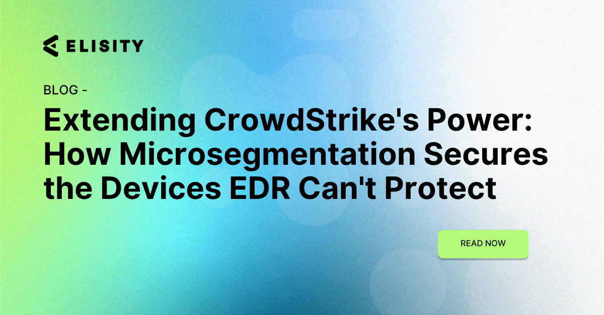 Extending CrowdStrike's Power: How Microsegmentation Secures the Devices EDR Can't Protect