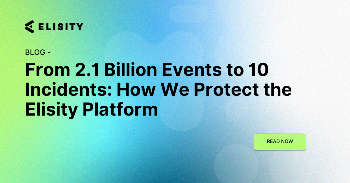 From 2.1 Billion Events to 10 Incidents: How We Protect the Elisity Platform