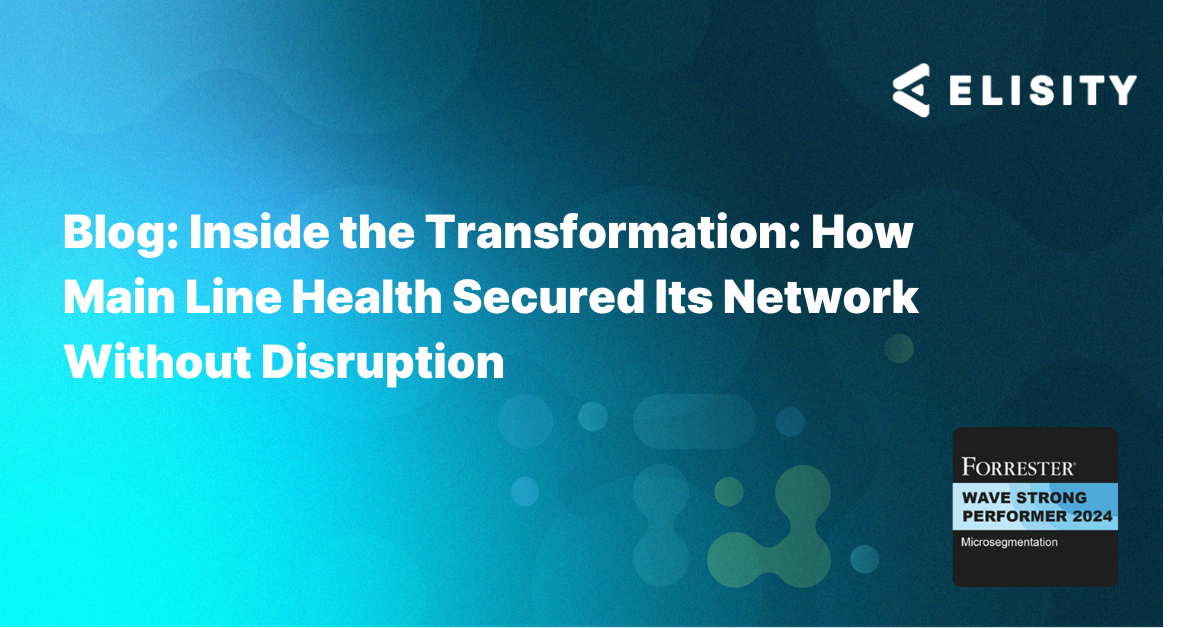Inside the Transformation: How Main Line Health Secured Its Network Without Disruption