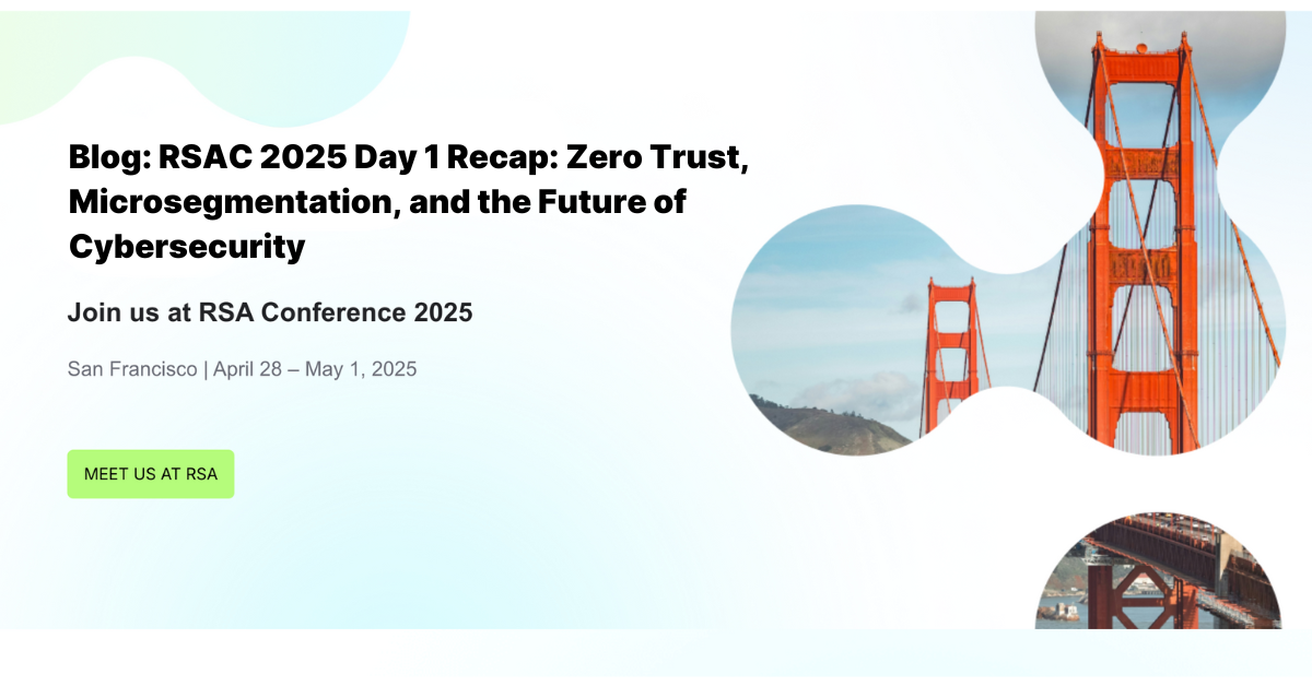 Blog: RSAC 2025 Day 1 Recap: Zero Trust, Microsegmentation, and the Future of Cybersecurity