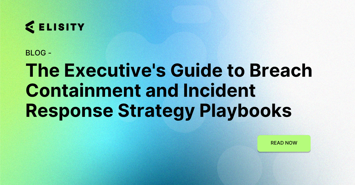 The Executive's Guide to Breach Containment and Incident Response Strategy Playbooks