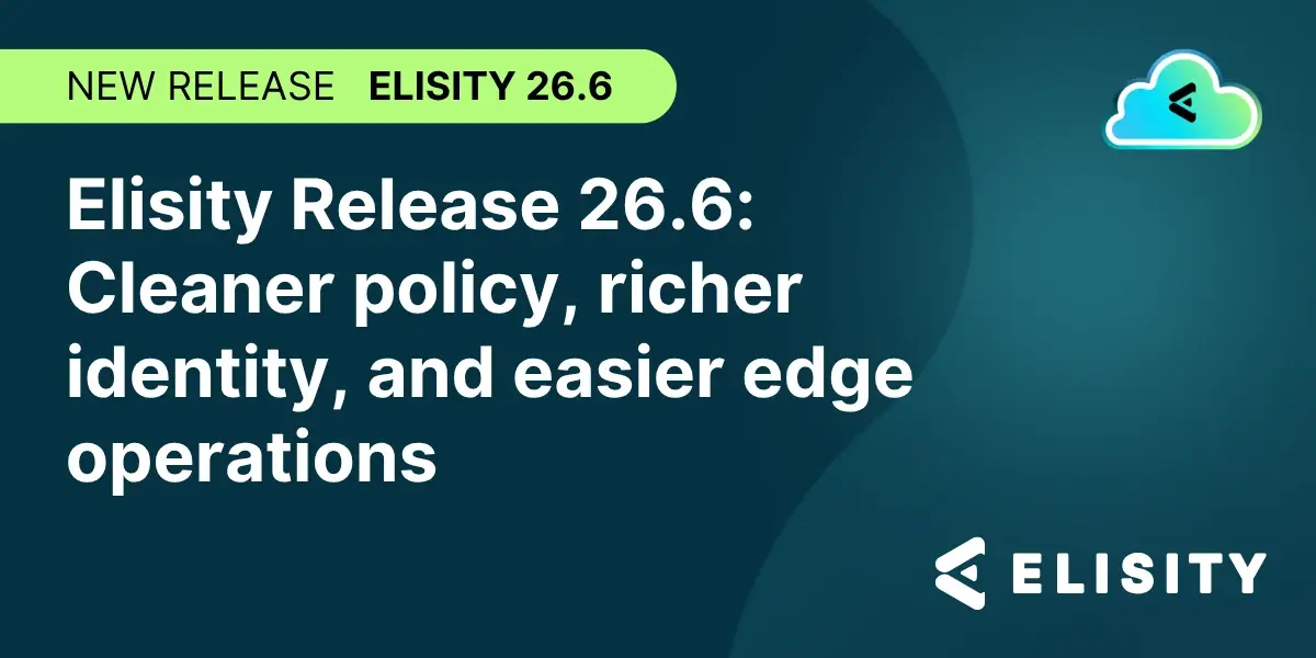 Elisity Release 26.6 announcement card: cleaner policy, richer identity, and easier edge operations
