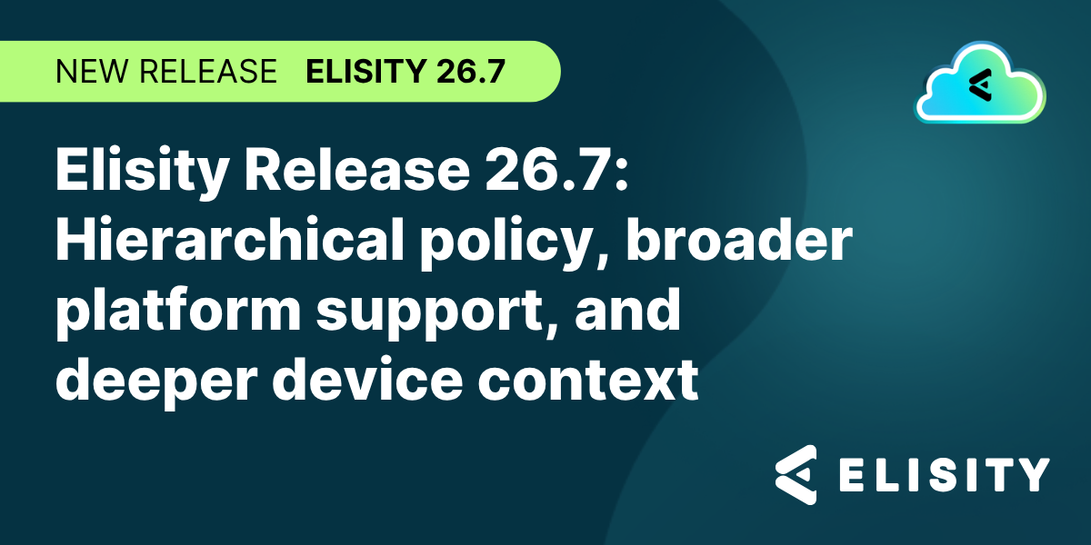 Elisity Release 26.7: Hierarchical policy, broader platform support, and deeper device context
